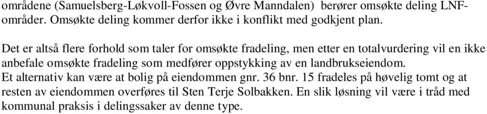 Det er altså flere forhold som taler for omsøkte fradeling, men etter en totalvurdering vil en ikke anbefale omsøkte fradeling som medfører