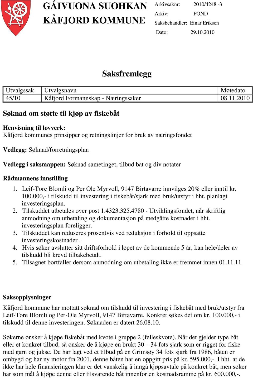 Søknad sametinget, tilbud båt og div notater Rådmannens innstilling 1. Leif-Tore Blomli og Per Ole Myrvoll, 9147 Birtavarre innvilges 20% eller inntil kr. 100.