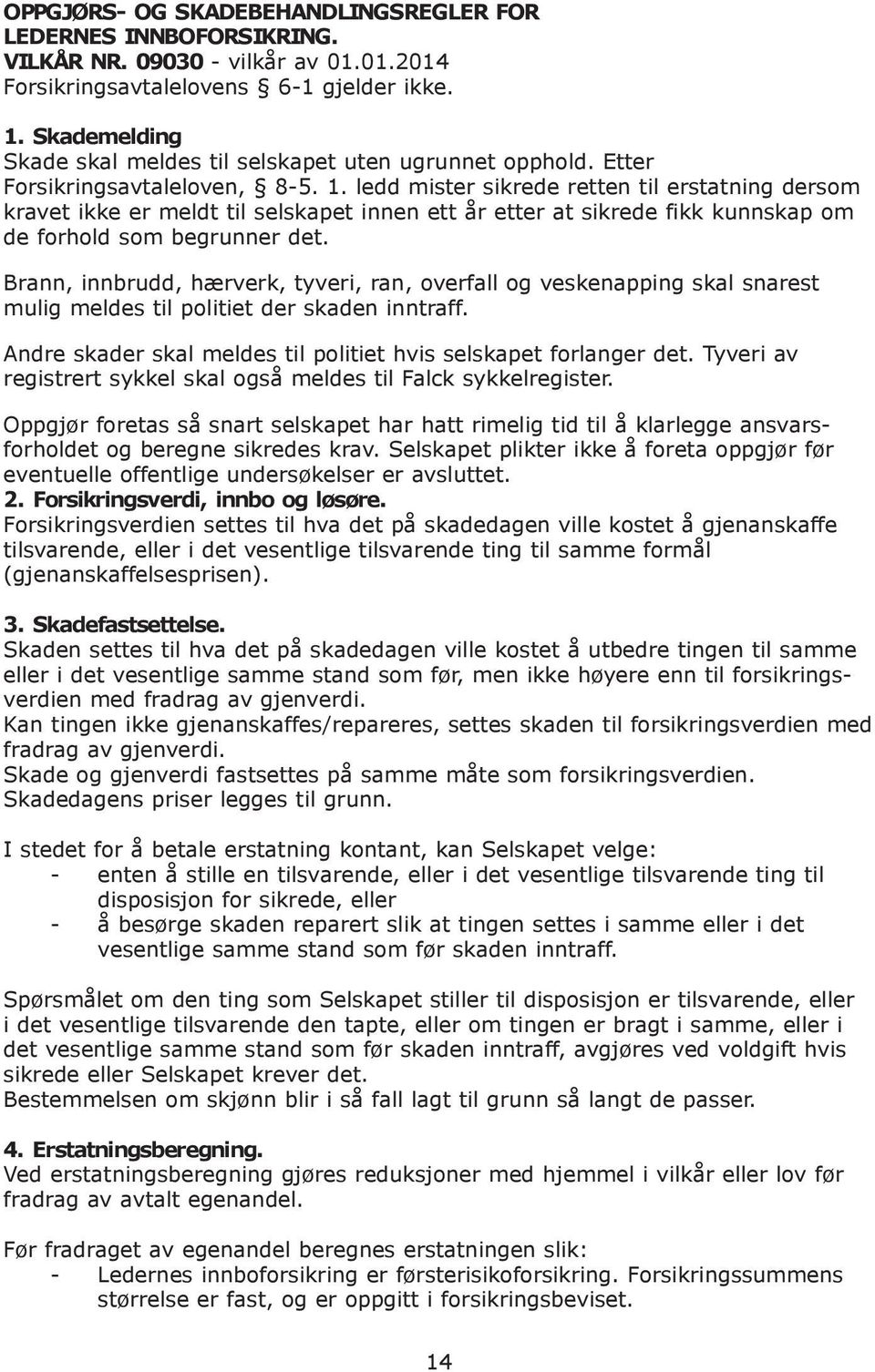 ledd mister sikrede retten til erstatning dersom kravet ikke er meldt til selskapet innen ett år etter at sikrede fikk kunnskap om de forhold som begrunner det.