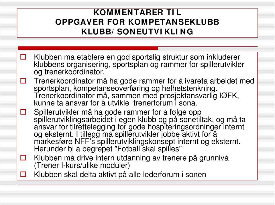 Trenerkoordinator må, sammen med prosjektansvarlig IØFK, kunne ta ansvar for å utvikle trenerforum i sona.