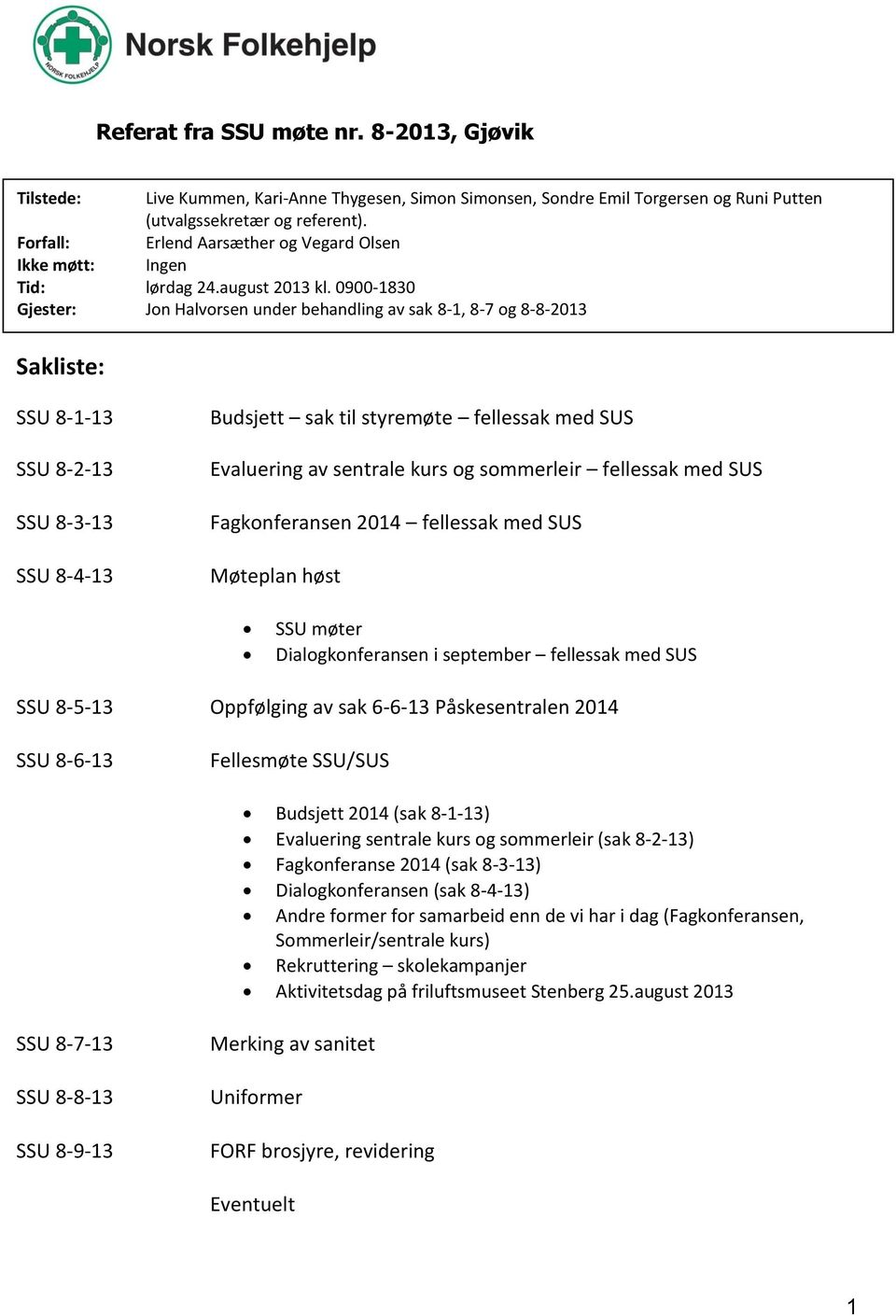 0900-1830 Gjester: Jon Halvorsen under behandling av sak 8-1, 8-7 og 8-8-2013 Sakliste: SSU 8-1-13 SSU 8-2-13 SSU 8-3-13 SSU 8-4-13 Budsjett sak til styremøte fellessak med SUS Evaluering av sentrale