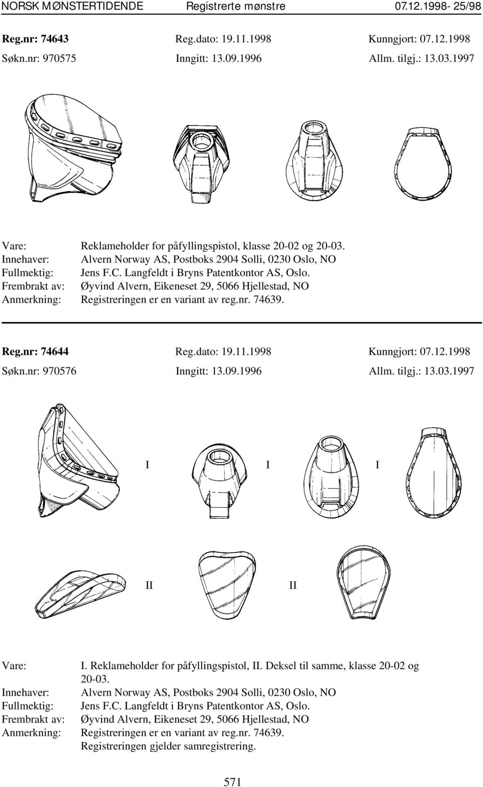 Frembrakt av: Øyvind Alvern, Eikeneset 29, 5066 Hjellestad, NO Anmerkning: Registreringen er en variant av reg.nr. 74639. Reg.nr: 74644 Reg.dato: 19.11.1998 Kunngjort: 07.12.1998 Søkn.