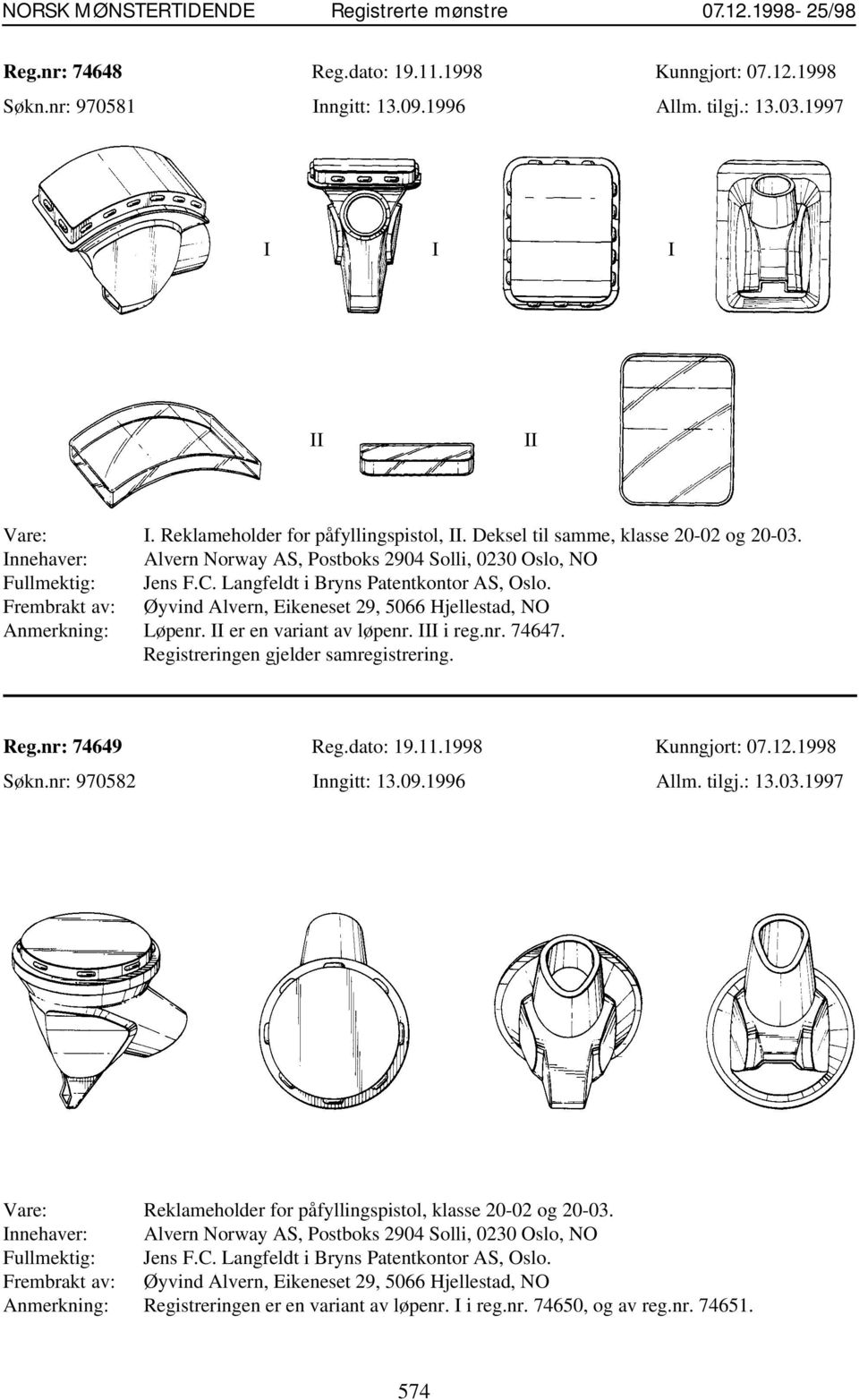 Frembrakt av: Øyvind Alvern, Eikeneset 29, 5066 Hjellestad, NO Anmerkning: Løpenr. II er en variant av løpenr. III i reg.nr. 74647. Registreringen gjelder samregistrering. Reg.nr: 74649 Reg.dato: 19.