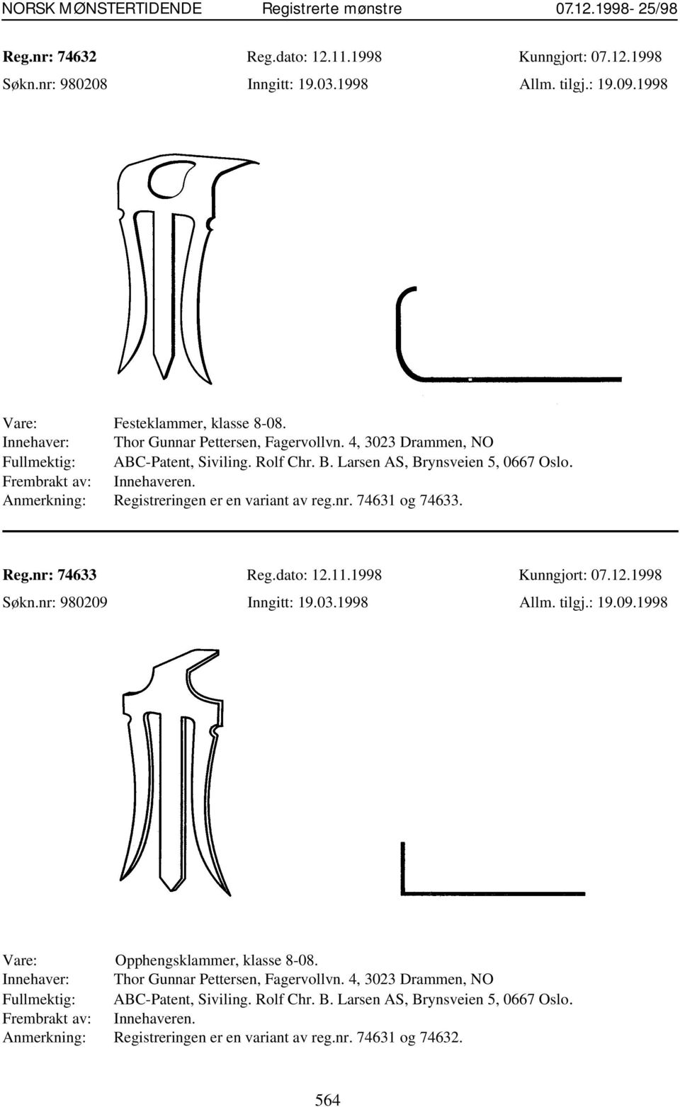 Reg.nr: 74633 Reg.dato: 12.11.1998 Kunngjort: 07.12.1998 Søkn.nr: 980209 Inngitt: 19.03.1998 Allm. tilgj.: 19.09.1998 Vare: Opphengsklammer, klasse 8-08. Innehaver: Thor Gunnar Pettersen, Fagervollvn.
