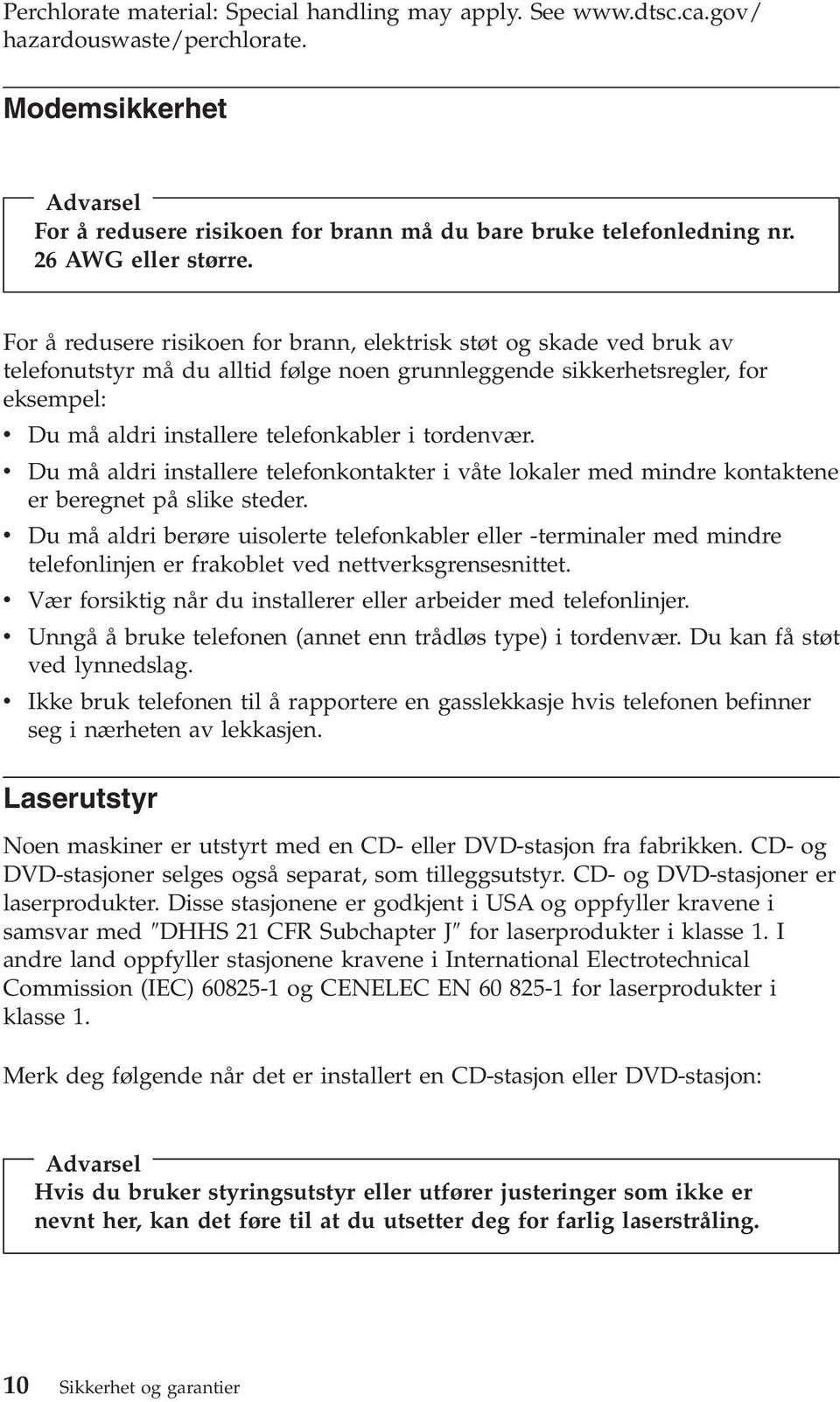 For å redusere risikoen for brann, elektrisk støt og skade ved bruk av telefonutstyr må du alltid følge noen grunnleggende sikkerhetsregler, for eksempel: v Du må aldri installere telefonkabler i