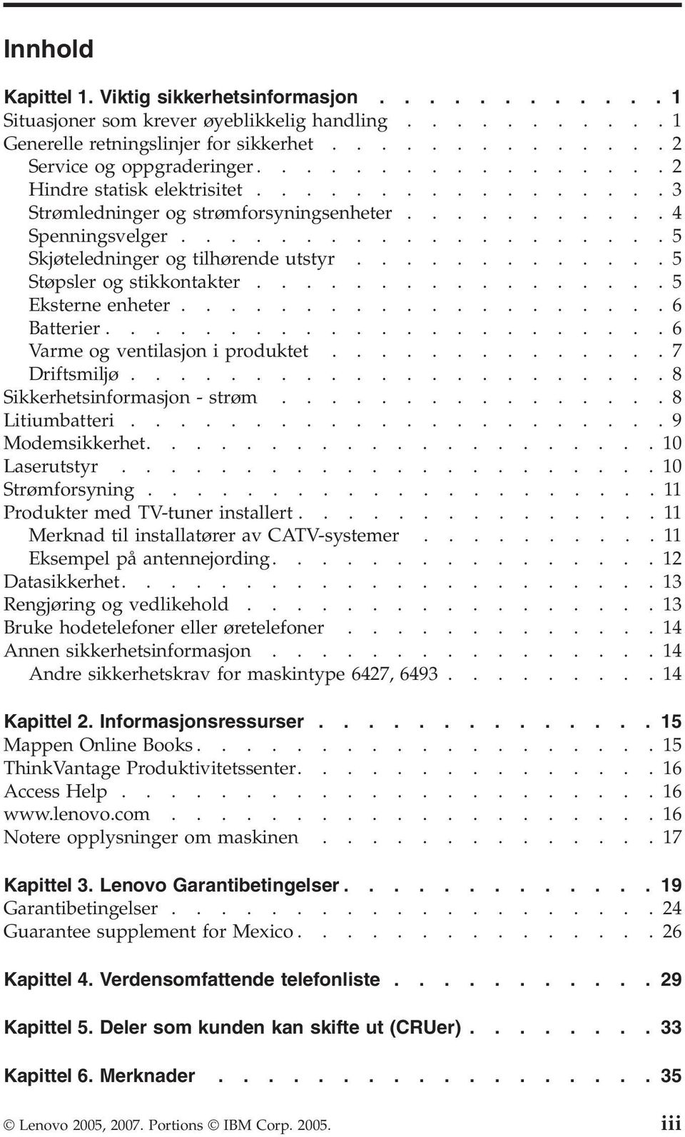 ............5 Støpsler og stikkontakter.................5 Eksterne enheter....................6 Batterier.......................6 Varme og ventilasjon i produktet..............7 Driftsmiljø.