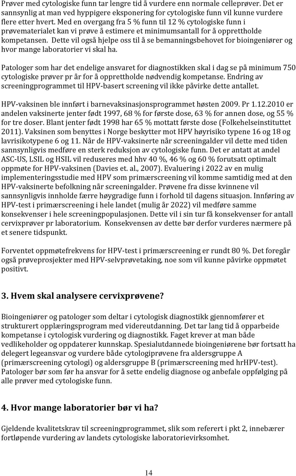 Dette vil også hjelpe oss til å se bemanningsbehovet for bioingeniører og hvor mange laboratorier vi skal ha.