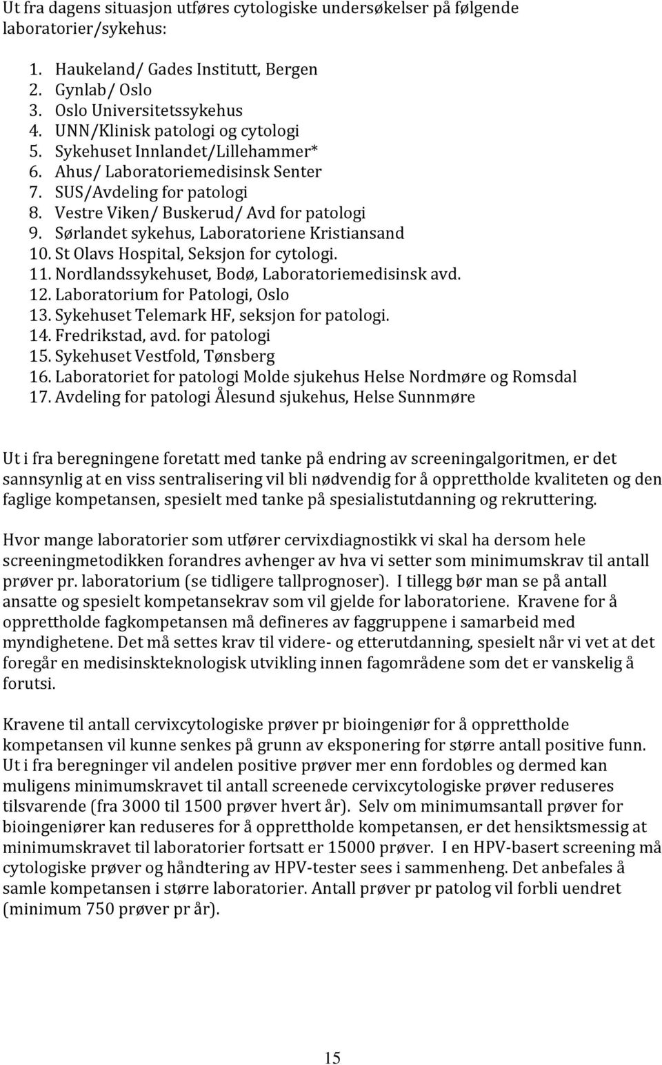 Sørlandet sykehus, Laboratoriene Kristiansand 10. St Olavs Hospital, Seksjon for cytologi. 11. Nordlandssykehuset, Bodø, Laboratoriemedisinsk avd. 12. Laboratorium for Patologi, Oslo 13.