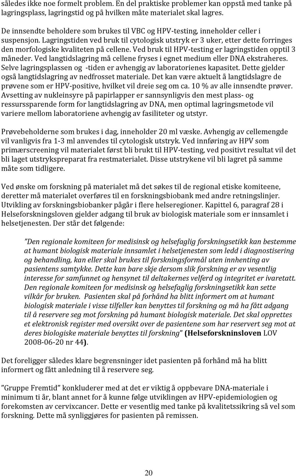 Lagringstiden ved bruk til cytologisk utstryk er 3 uker, etter dette forringes den morfologiske kvaliteten på cellene. Ved bruk til HPV-testing er lagringstiden opptil 3 måneder.