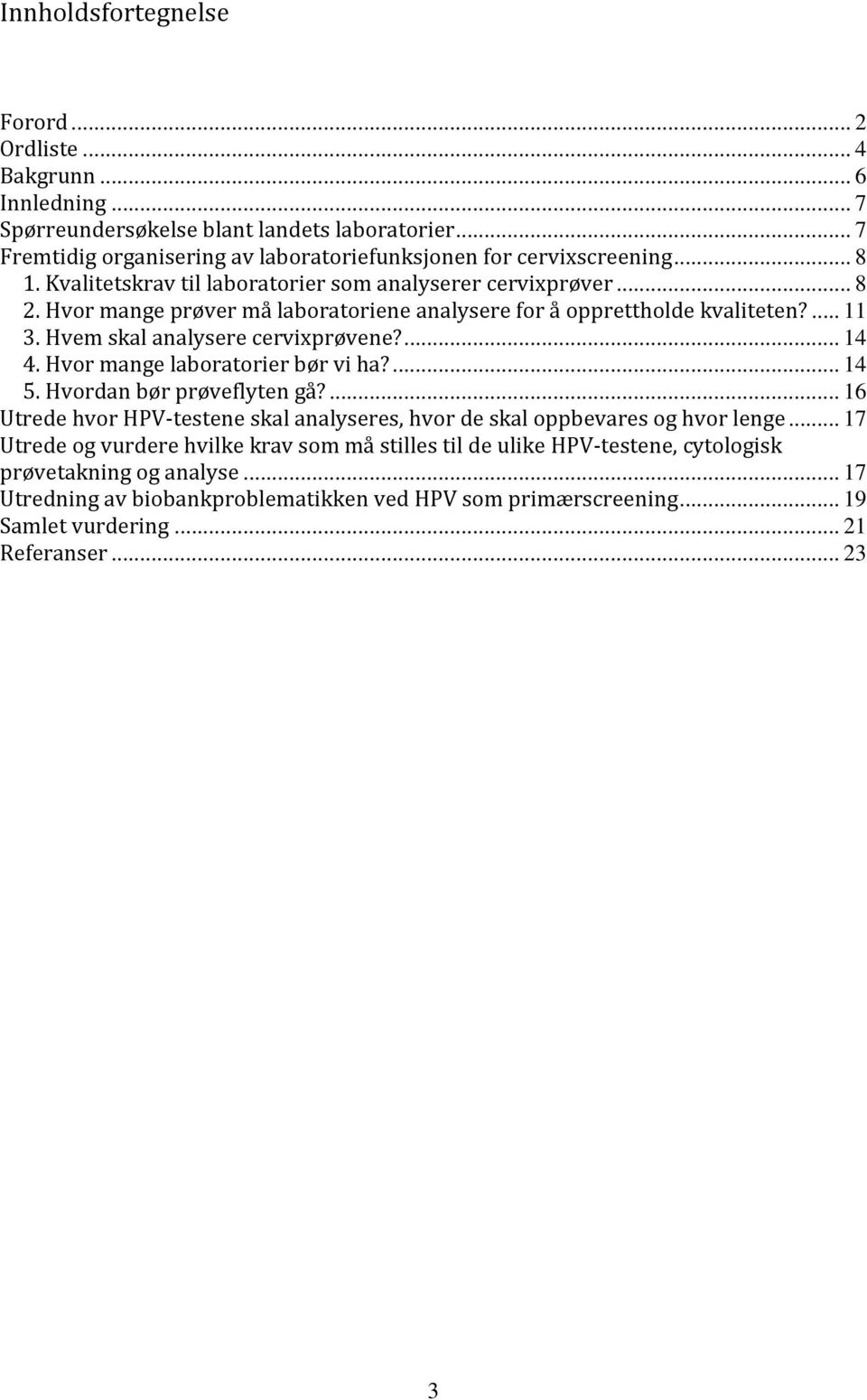 ... 14 4. Hvor mange laboratorier bør vi ha?... 14 5. Hvordan bør prøveflyten gå?... 16 Utrede hvor HPV-testene skal analyseres, hvor de skal oppbevares og hvor lenge.