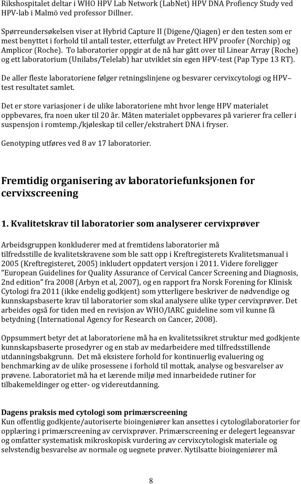 To laboratorier oppgir at de nå har gått over til Linear Array (Roche) og ett laboratorium (Unilabs/Telelab) har utviklet sin egen HPV-test (Pap Type 13 RT).