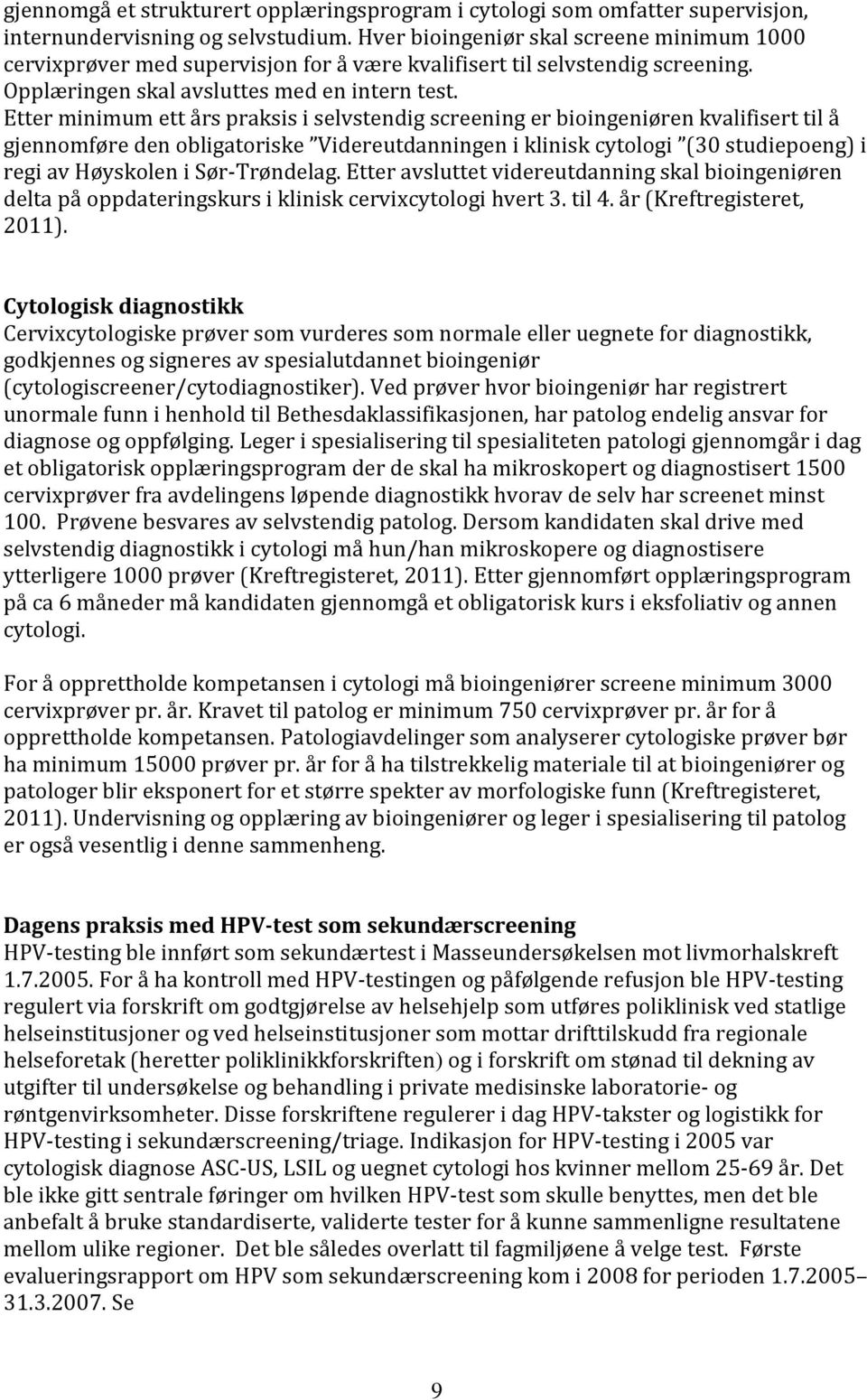 Etter minimum ett års praksis i selvstendig screening er bioingeniøren kvalifisert til å gjennomføre den obligatoriske Videreutdanningen i klinisk cytologi (30 studiepoeng) i regi av Høyskolen i