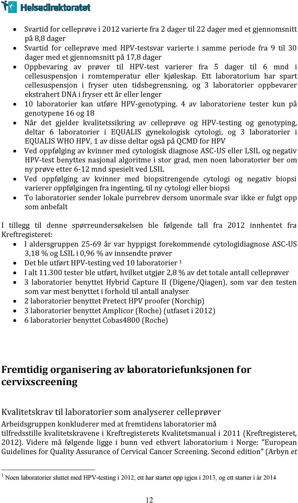 Ett laboratorium har spart cellesuspensjon i fryser uten tidsbegrensning, og 3 laboratorier oppbevarer ekstrahert DNA i fryser ett år eller lenger 10 laboratorier kan utføre HPV-genotyping.