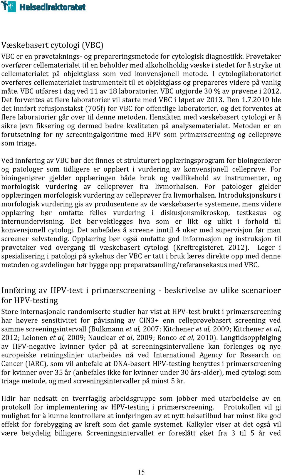 I cytologilaboratoriet overføres cellematerialet instrumentelt til et objektglass og prepareres videre på vanlig måte. VBC utføres i dag ved 11 av 18 laboratorier. VBC utgjorde 30 % av prøvene i 2012.