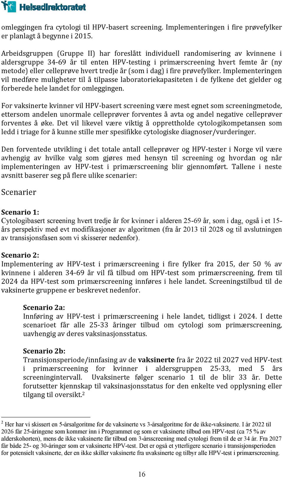 år (som i dag) i fire prøvefylker. Implementeringen vil medføre muligheter til å tilpasse laboratoriekapasiteten i de fylkene det gjelder og forberede hele landet for omleggingen.