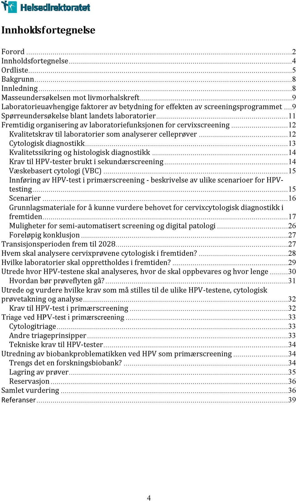 .. 11 Fremtidig organisering av laboratoriefunksjonen for cervixscreening... 12 Kvalitetskrav til laboratorier som analyserer celleprøver... 12 Cytologisk diagnostikk.