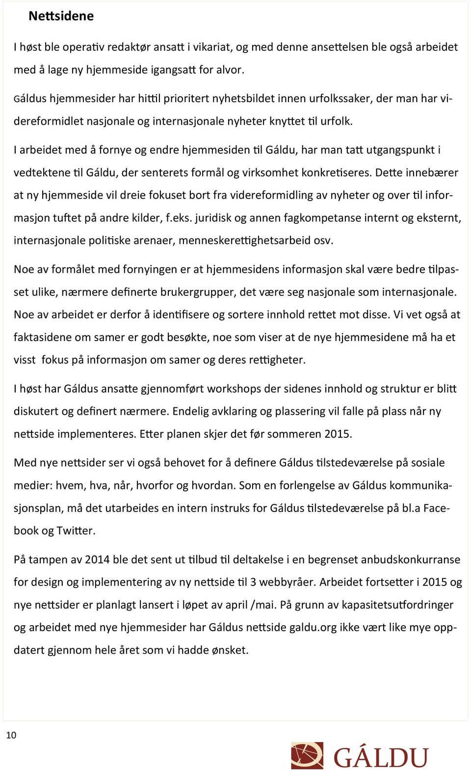 I arbeidet med å fornye og endre hjemmesiden til Gáldu, har man tatt utgangspunkt i vedtektene til Gáldu, der senterets formål og virksomhet konkretiseres.