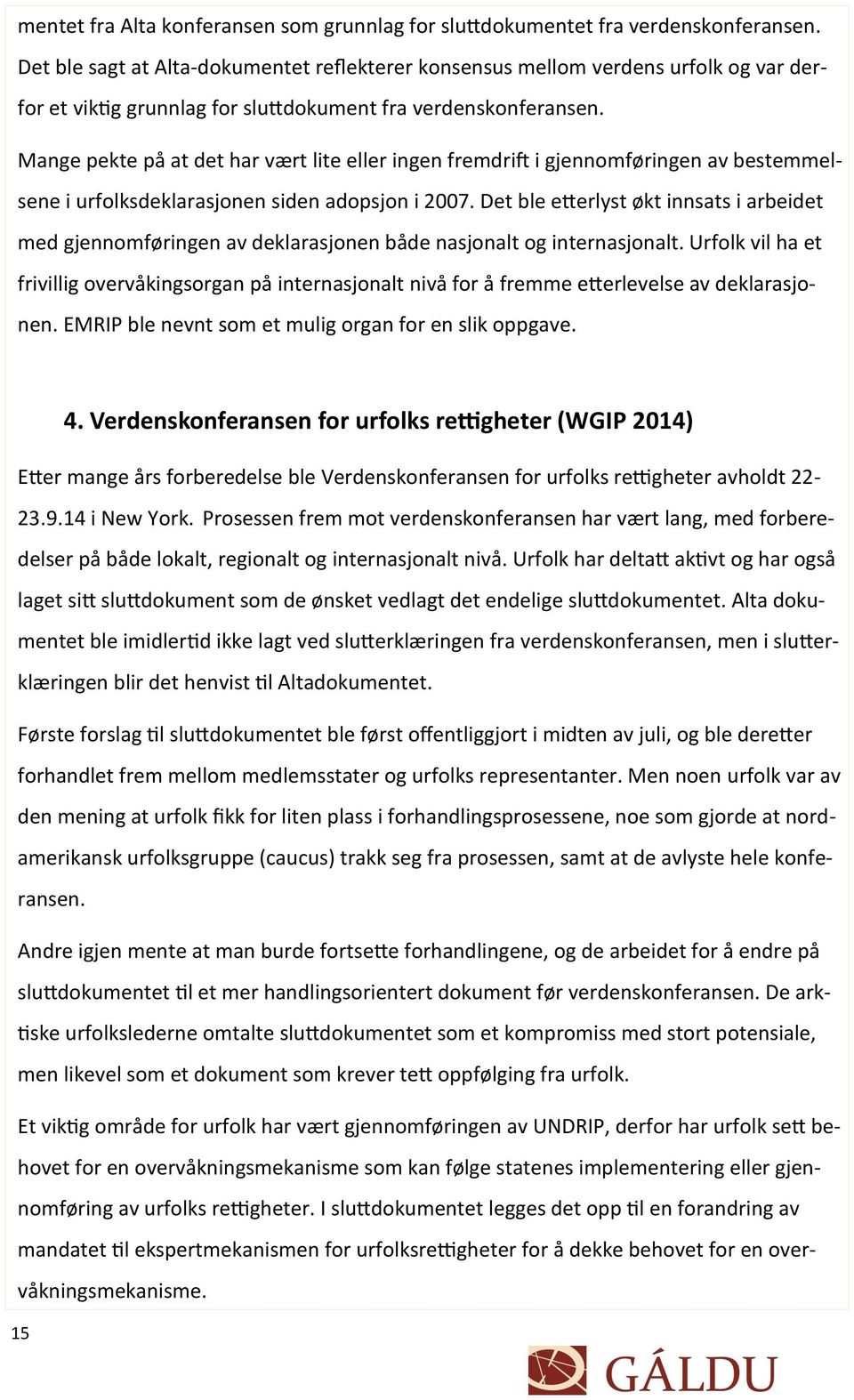 Mange pekte på at det har vært lite eller ingen fremdrift i gjennomføringen av bestemmelsene i urfolksdeklarasjonen siden adopsjon i 2007.