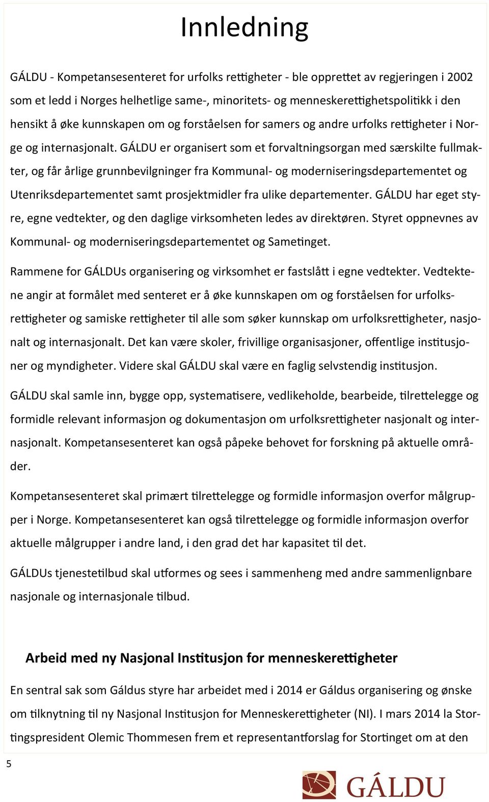 GÁLDU er organisert som et forvaltningsorgan med særskilte fullmakter, og får årlige grunnbevilgninger fra Kommunal- og moderniseringsdepartementet og Utenriksdepartementet samt prosjektmidler fra