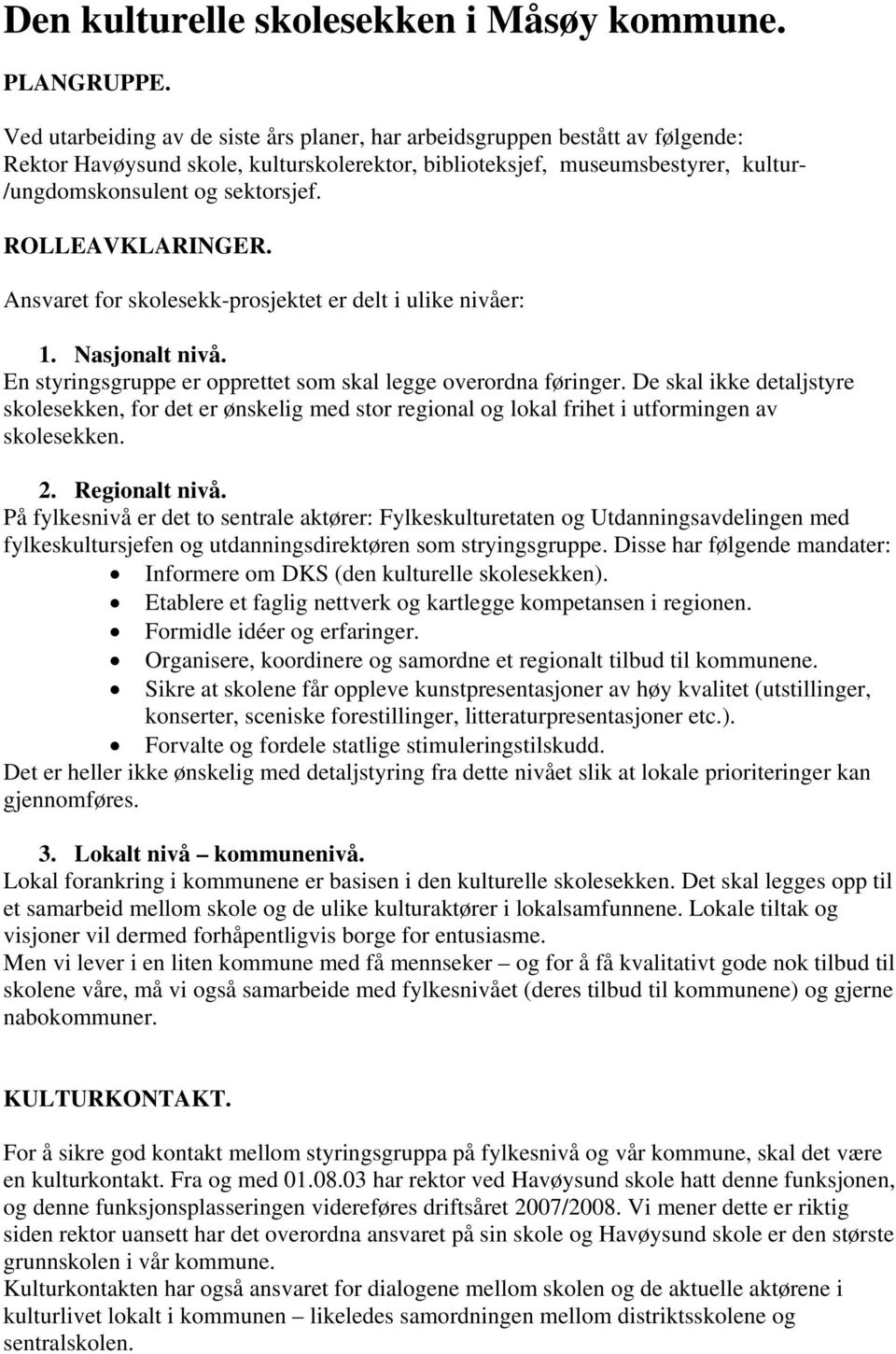 ROLLEAVKLARINGER. Ansvaret for skolesekk-prosjektet er delt i ulike nivåer: 1. Nasjonalt nivå. En styringsgruppe er opprettet som skal legge overordna føringer.