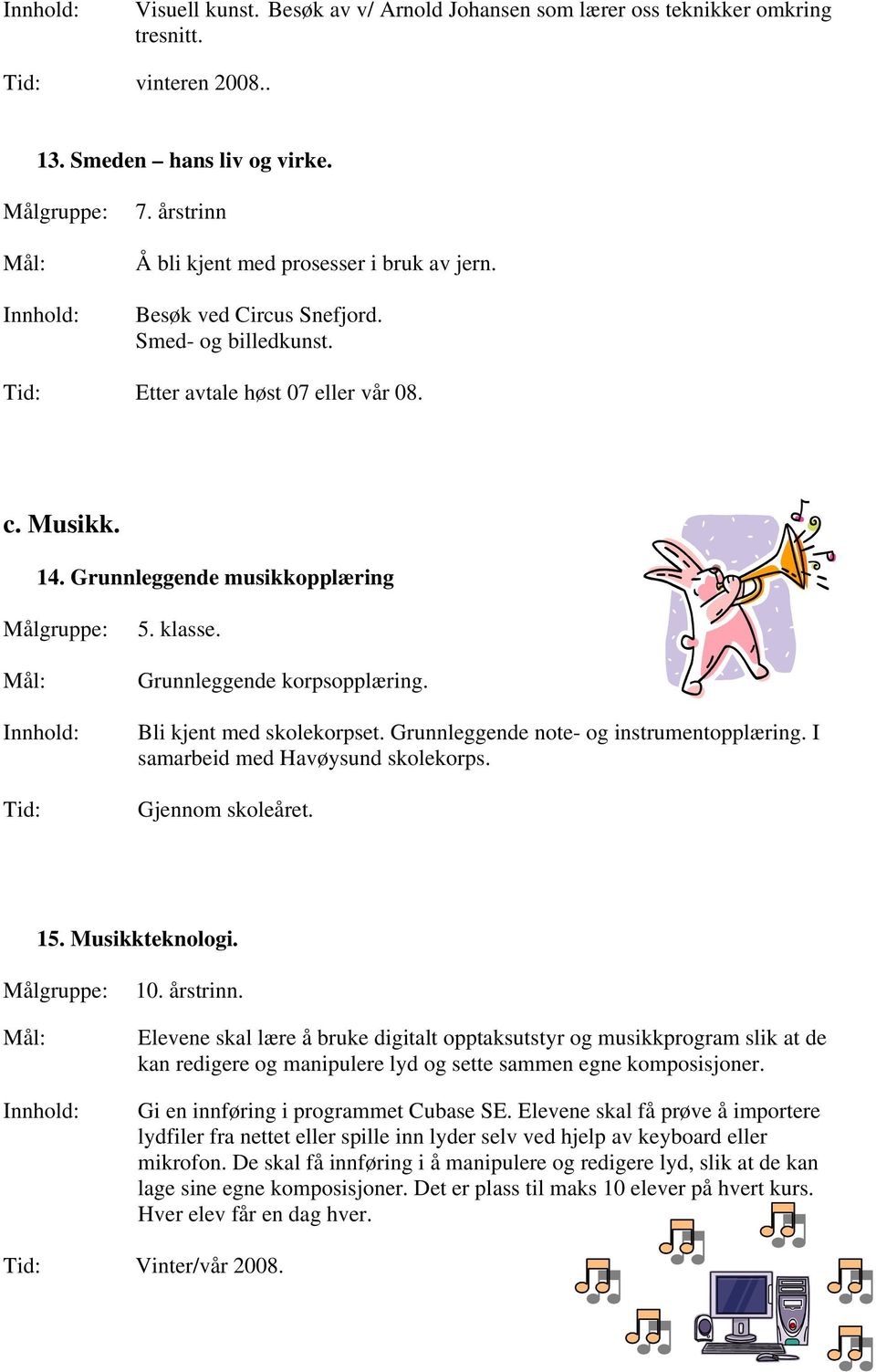 Bli kjent med skolekorpset. Grunnleggende note- og instrumentopplæring. I samarbeid med Havøysund skolekorps. Gjennom skoleåret. 15. Musikkteknologi. 10. årstrinn.