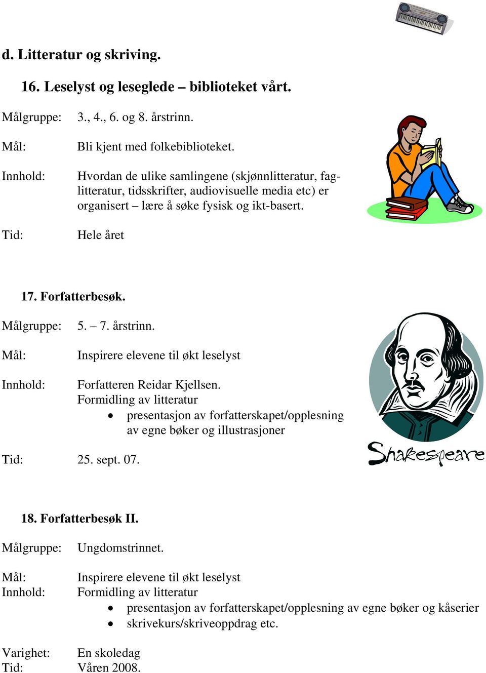 årstrinn. Inspirere elevene til økt leselyst Forfatteren Reidar Kjellsen. Formidling av litteratur presentasjon av forfatterskapet/opplesning av egne bøker og illustrasjoner Tid: 25. sept.