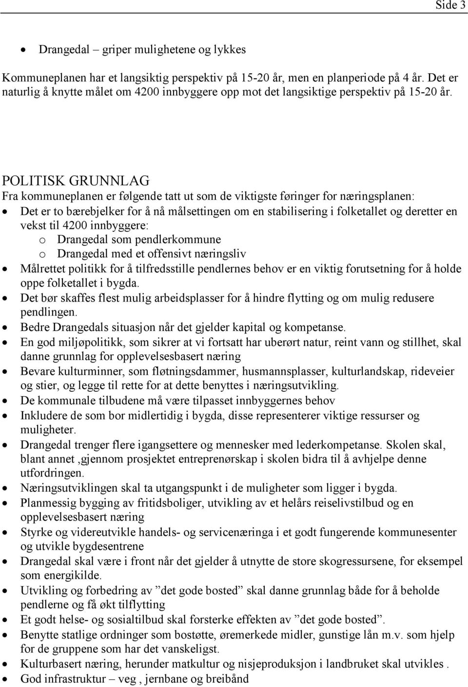 POLITISK GRUNNLAG Fra kommuneplanen er følgende tatt ut som de viktigste føringer for næringsplanen: Det er to bærebjelker for å nå målsettingen om en stabilisering i folketallet og deretter en vekst