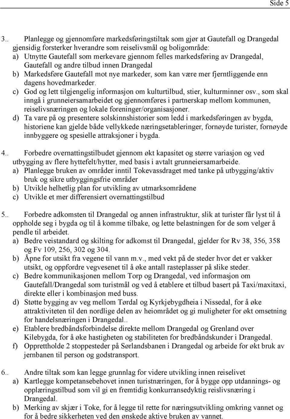 markedsføring av Drangedal, Gautefall og andre tilbud innen Drangedal b) Markedsføre Gautefall mot nye markeder, som kan være mer fjerntliggende enn dagens hovedmarkeder.