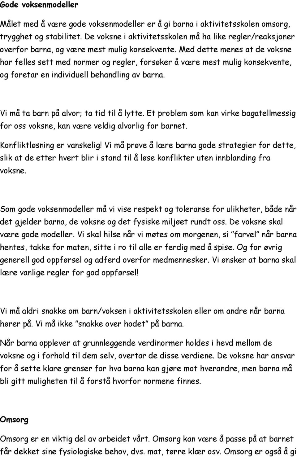 Med dette menes at de voksne har felles sett med normer og regler, forsøker å være mest mulig konsekvente, og foretar en individuell behandling av barna. Vi må ta barn på alvor; ta tid til å lytte.