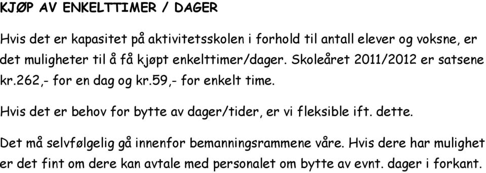 59,- for enkelt time. Hvis det er behov for bytte av dager/tider, er vi fleksible ift. dette.