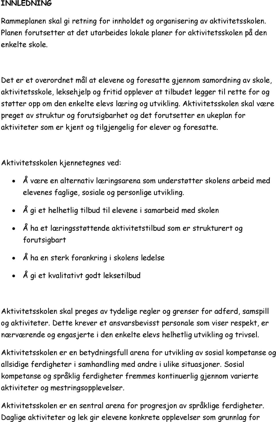 læring og utvikling. Aktivitetsskolen skal være preget av struktur og forutsigbarhet og det forutsetter en ukeplan for aktiviteter som er kjent og tilgjengelig for elever og foresatte.