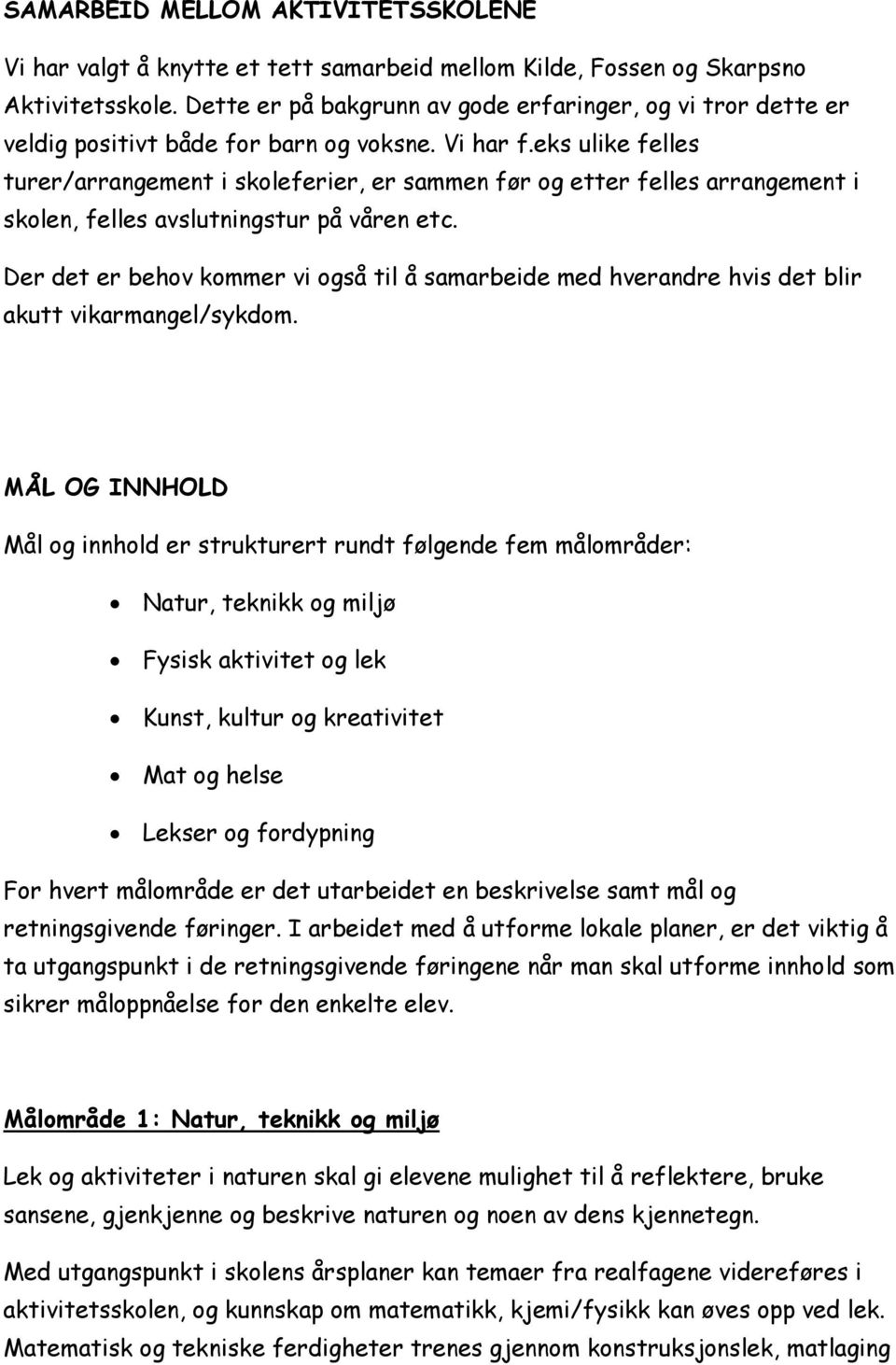 eks ulike felles turer/arrangement i skoleferier, er sammen før og etter felles arrangement i skolen, felles avslutningstur på våren etc.