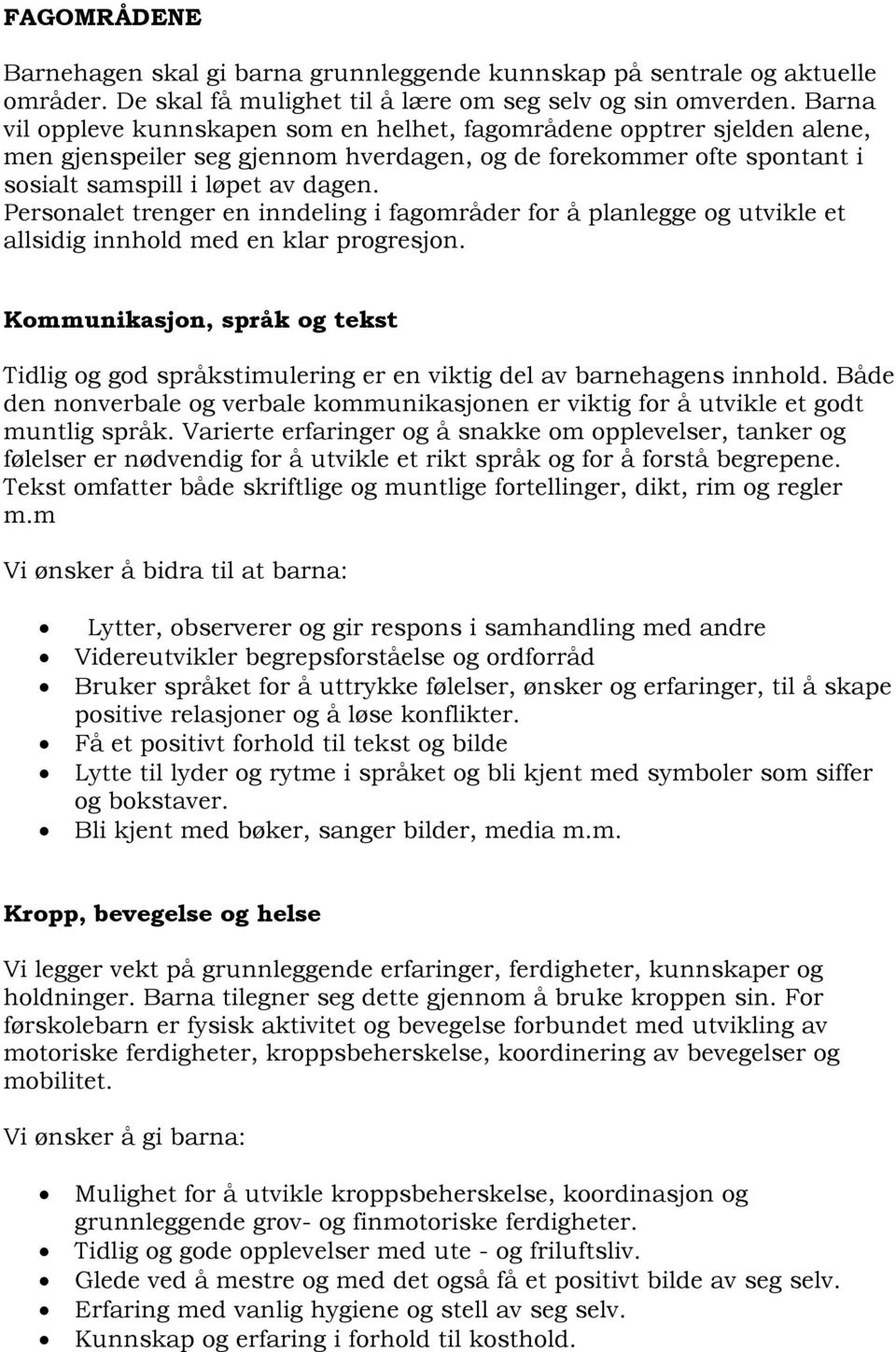 Personalet trenger en inndeling i fagområder for å planlegge og utvikle et allsidig innhold med en klar progresjon.