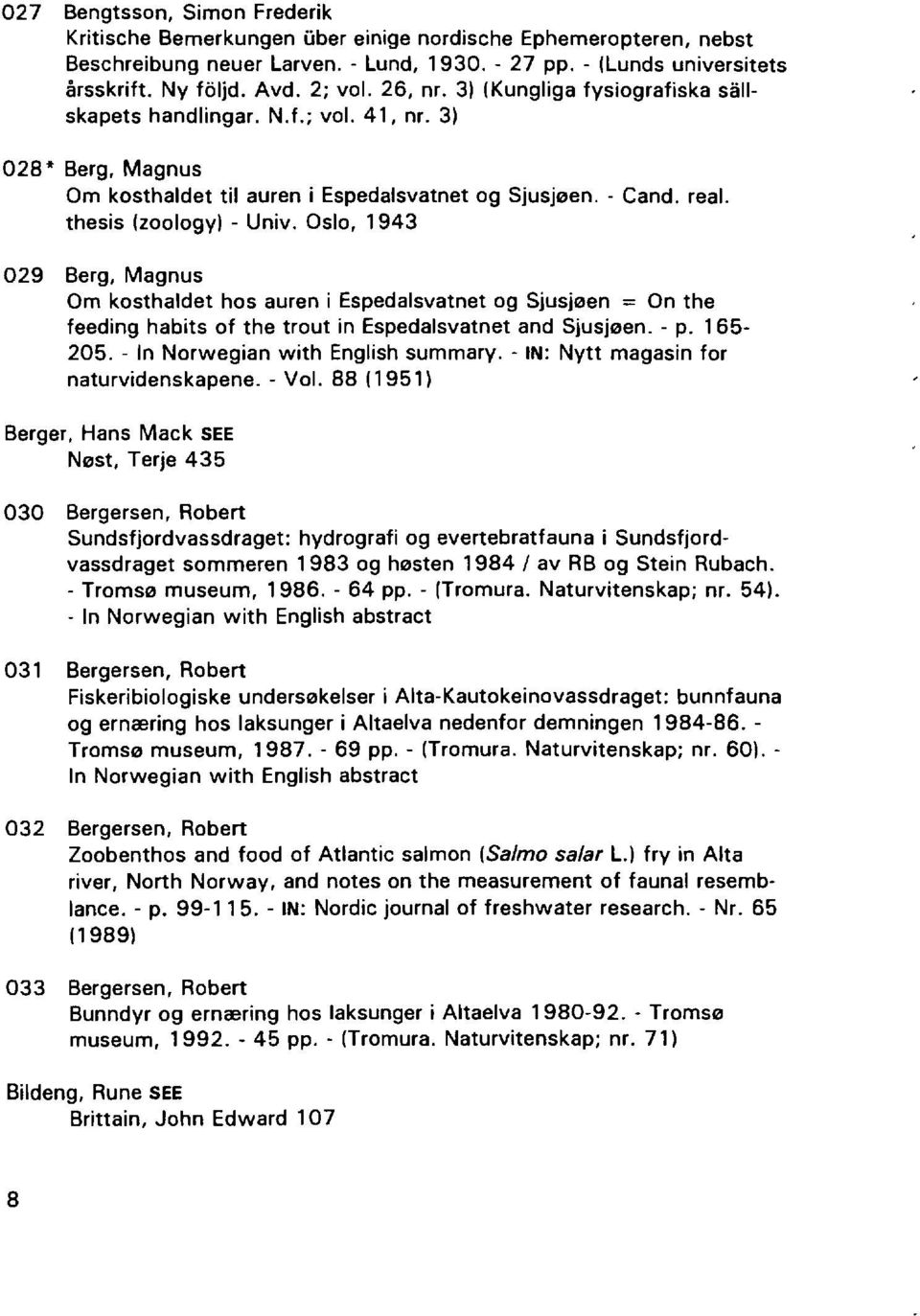 Oslo, 1943 029 Berg, Magnus Om kosthaldet hos auren i Espedalsvatnet og Sjusj0en = On the feeding habits of the trout in Espedalsvatnet and Sjusj0en. - p. 165 205. - In Norwegian with English summary.