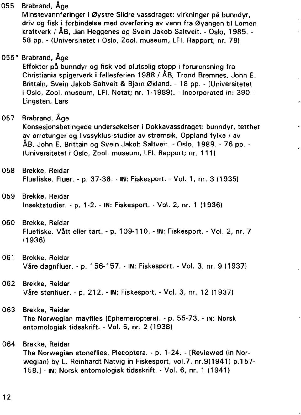 78) 056 * Brabrand, Age Effekter pa bunndyr og fisk ved plutselig stopp i forurensning fra Christiania spigerverk i fellesferien 1988 / AB, Trond Bremnes, John E.