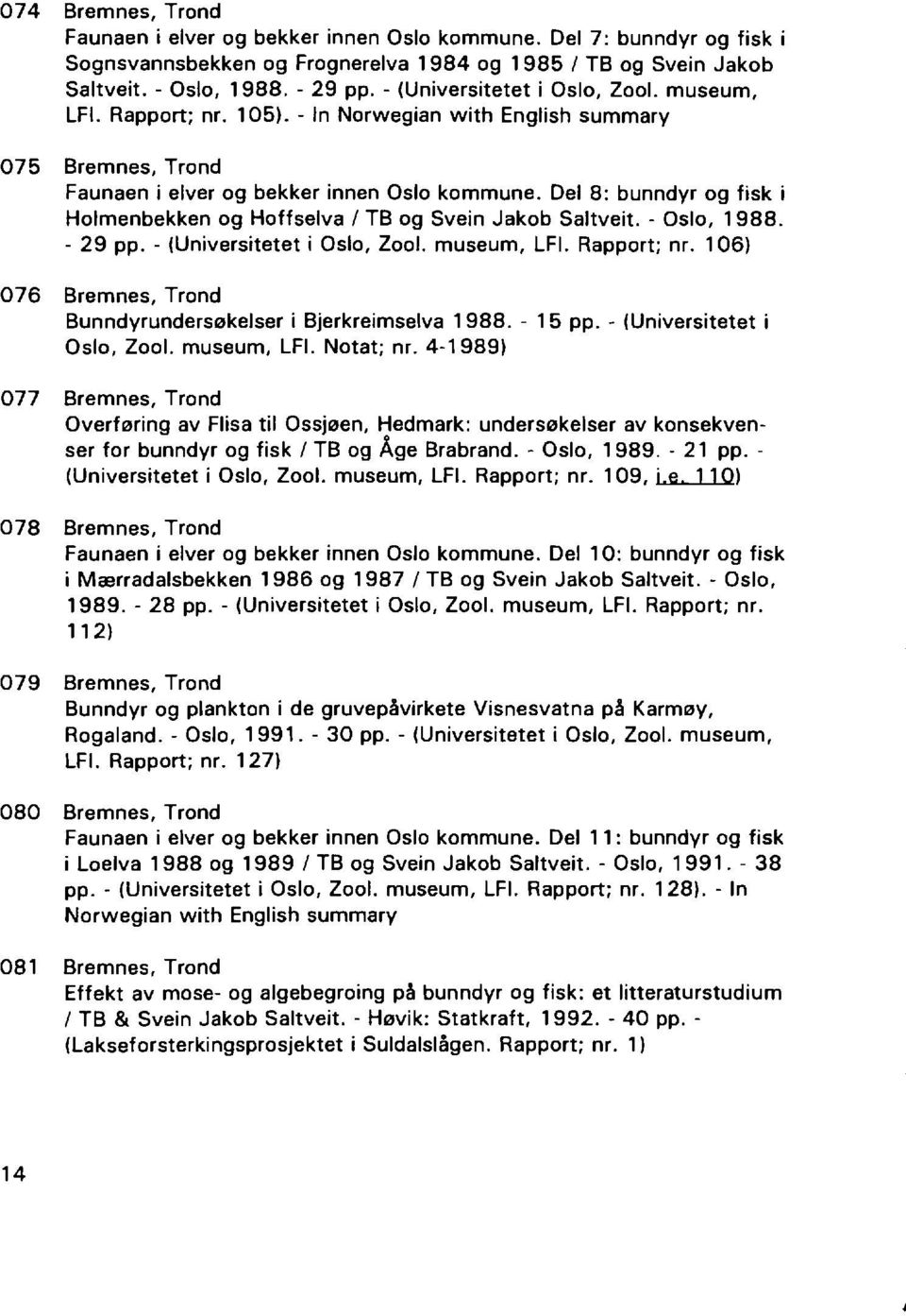 Del 8: bunndyr og fisk i Holmenbekken og Hoffselva I TB og Svein Jakob Saltveit. - Oslo, 1988. - 29 pp. - (Universitetet i Oslo, Zool. museum, LFI. Rapport; nr.