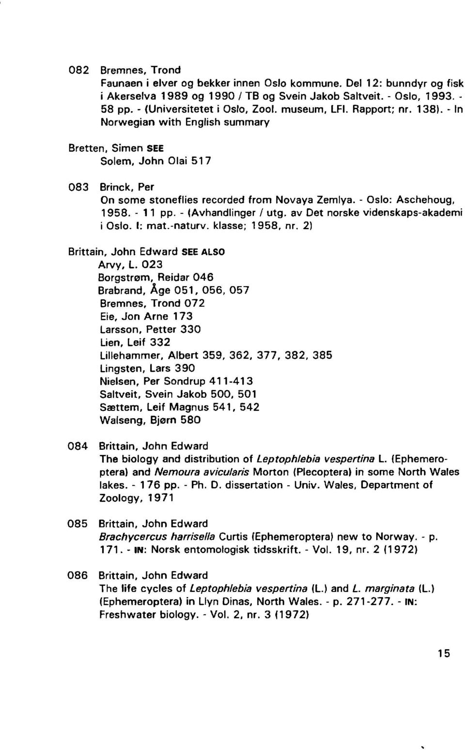 - 11 pp. - (Avhandlinger / utg. av Det norske videnskaps-akademi i Oslo. I: mat.-naturv. klasse; 1958, nr. 2) Brittain, John Edward SEE ALSO Arvy, L.