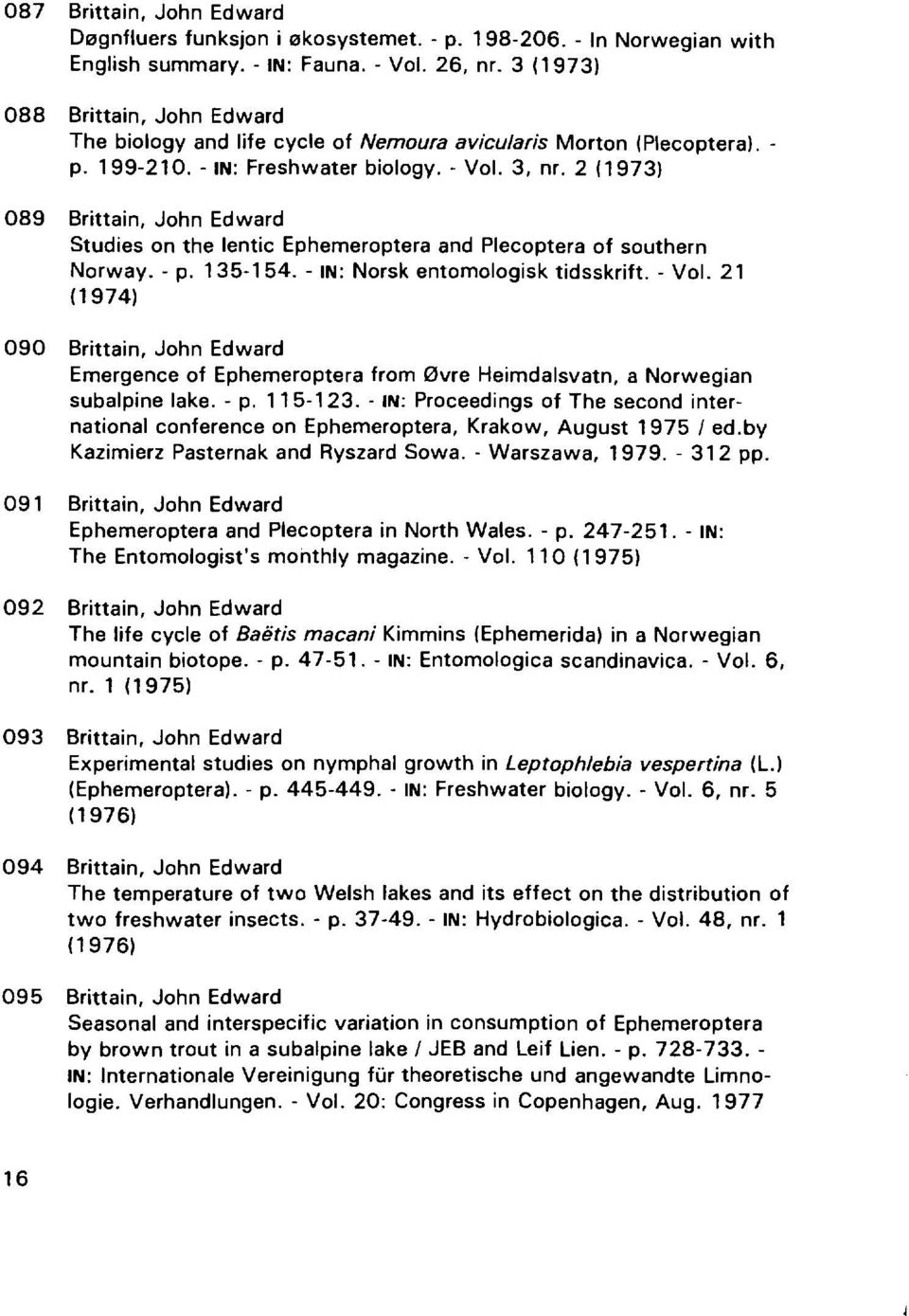 2 (1973) 089 Brittain, John Edward Studies on the lentic Ephemeroptera and Plecoptera of southern Norway. - p. 135-154. - IN: Norsk entomologisk tidsskrift. - Vol.