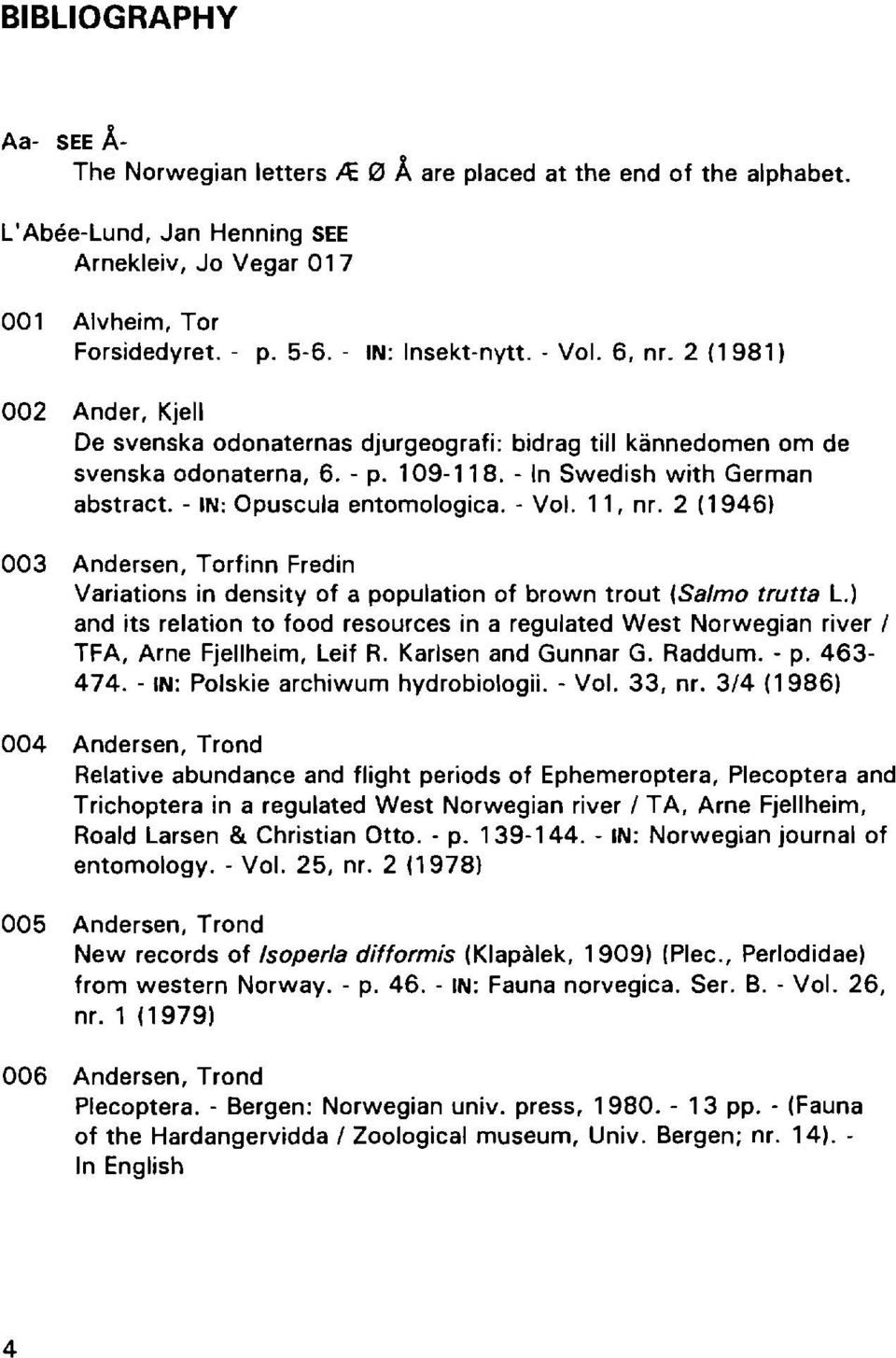 - IN: Opuscula entomologica. - Vol. 11, nr. 2 (1946) 003 Andersen, Torfinn Fredin Variations in density of a population of brown trout (Salmo trutta L.