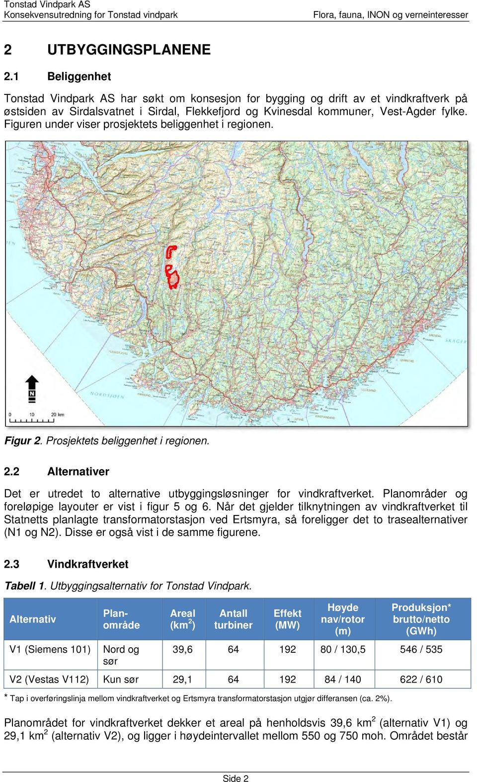 Figuren under viser prosjektets beliggenhet i regionen. Figur 2. Prosjektets beliggenhet i regionen. 2.2 Alternativer Det er utredet to alternative utbyggingsløsninger for vindkraftverket.