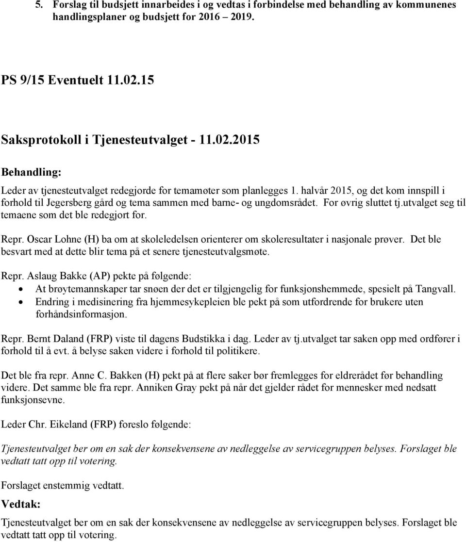 utvalget seg til temaene som det ble redegjort for. Repr. Oscar Lohne (H) ba om at skoleledelsen orienterer om skoleresultater i nasjonale prøver.