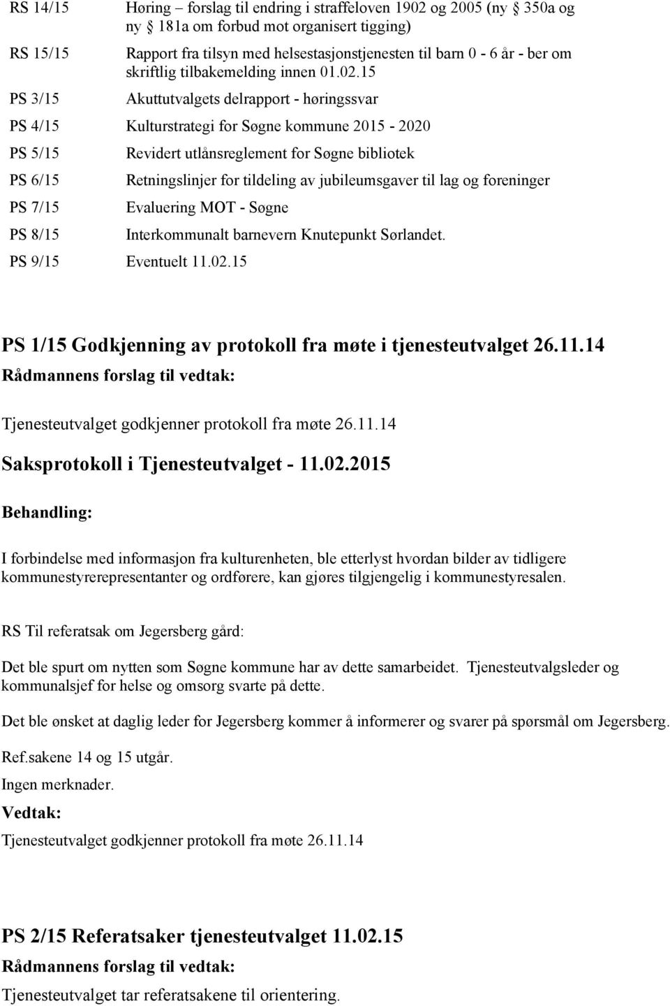 15 Akuttutvalgets delrapport - høringssvar PS 4/15 Kulturstrategi for Søgne kommune 2015-2020 PS 5/15 PS 6/15 PS 7/15 PS 8/15 Revidert utlånsreglement for Søgne bibliotek Retningslinjer for tildeling