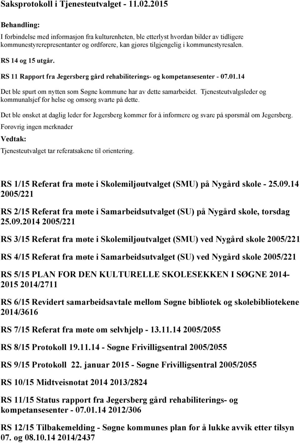 Tjenesteutvalgsleder og kommunalsjef for helse og omsorg svarte på dette. Det ble ønsket at daglig leder for Jegersberg kommer for å informere og svare på spørsmål om Jegersberg.