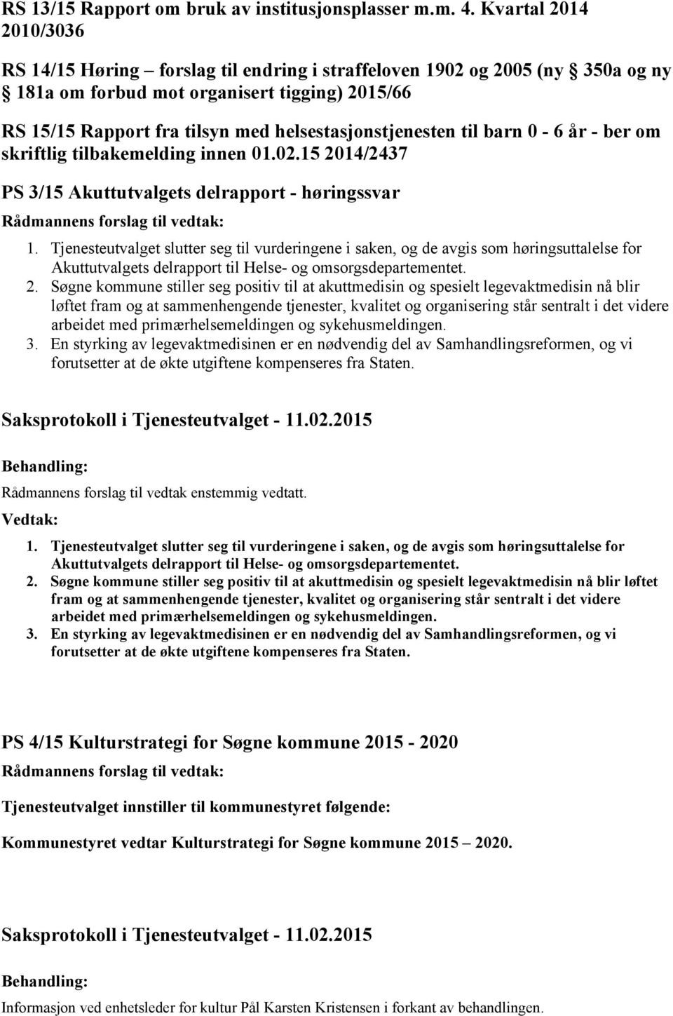 helsestasjonstjenesten til barn 0-6 år - ber om skriftlig tilbakemelding innen 01.02.15 2014/2437 PS 3/15 Akuttutvalgets delrapport - høringssvar 1.