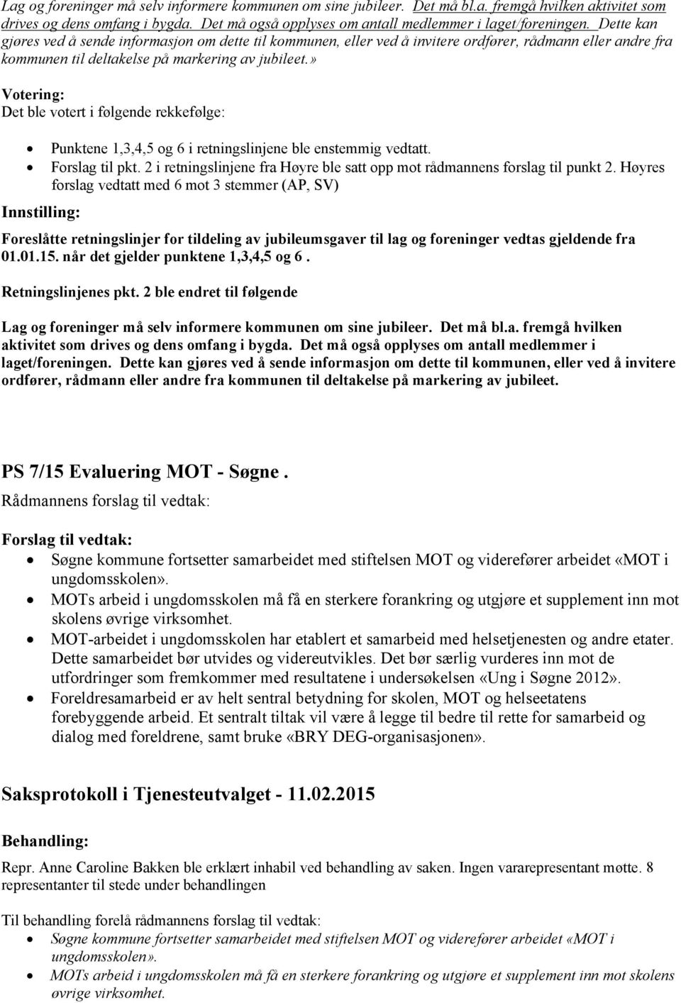 » Votering: Det ble votert i følgende rekkefølge: Innstilling: Punktene 1,3,4,5 og 6 i retningslinjene ble enstemmig vedtatt. Forslag til pkt.