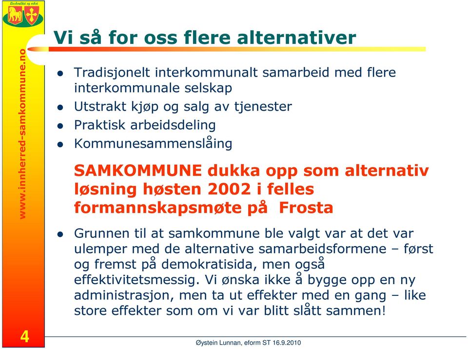Kommunesammenslåing SAMKOMMUNE dukka opp som alternativ løsning høsten 2002 i felles formannskapsmøte på Frosta Grunnen til at samkommune ble valgt