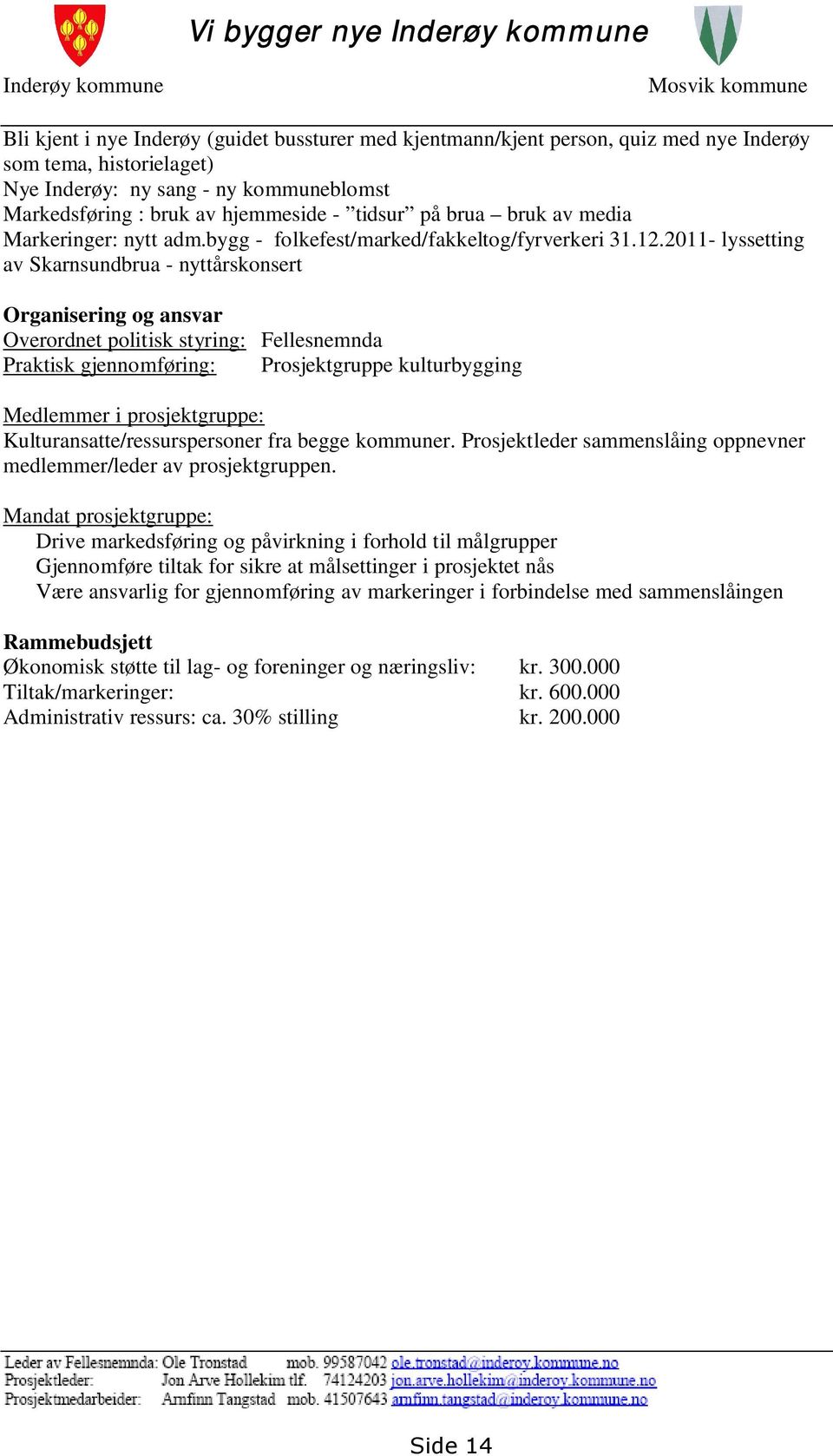 2011- lyssetting av Skarnsundbrua - nyttårskonsert Organisering og ansvar Overordnet politisk styring: Fellesnemnda Praktisk gjennomføring: Prosjektgruppe kulturbygging Medlemmer i prosjektgruppe: