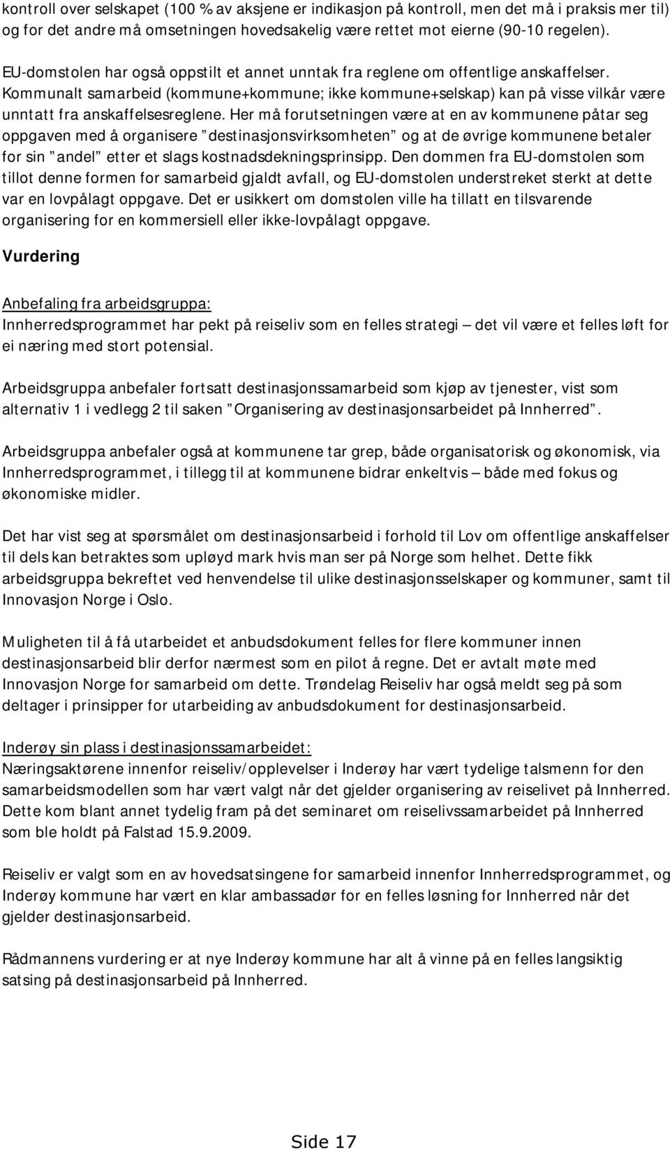 Kommunalt samarbeid (kommune+kommune; ikke kommune+selskap) kan på visse vilkår være unntatt fra anskaffelsesreglene.