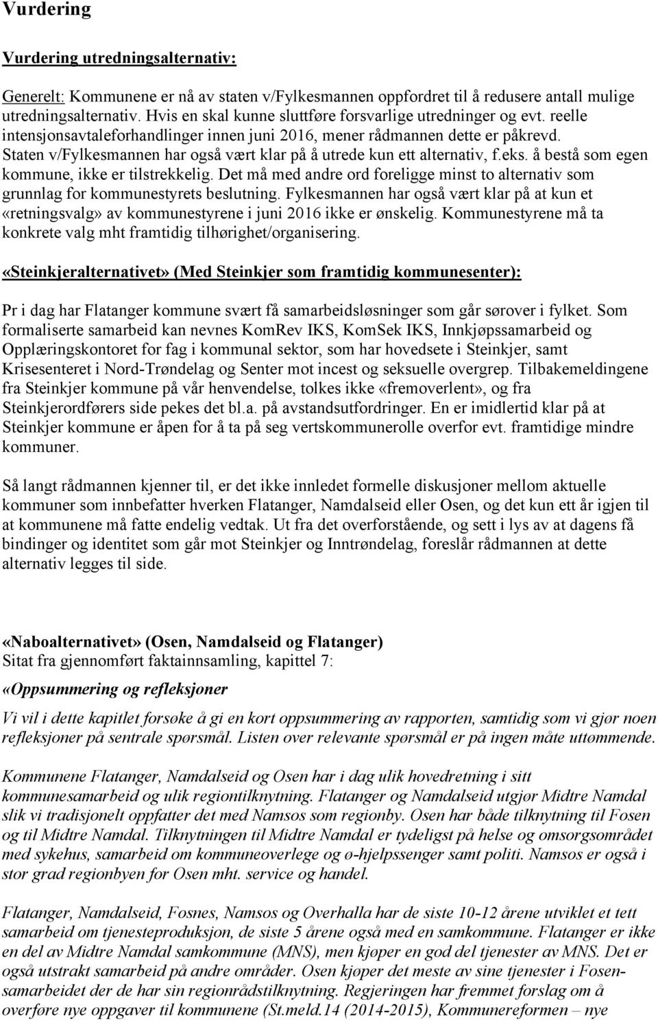 Staten v/fylkesmannen har også vært klar på å utrede kun ett alternativ, f.eks. å bestå som egen kommune, ikke er tilstrekkelig.