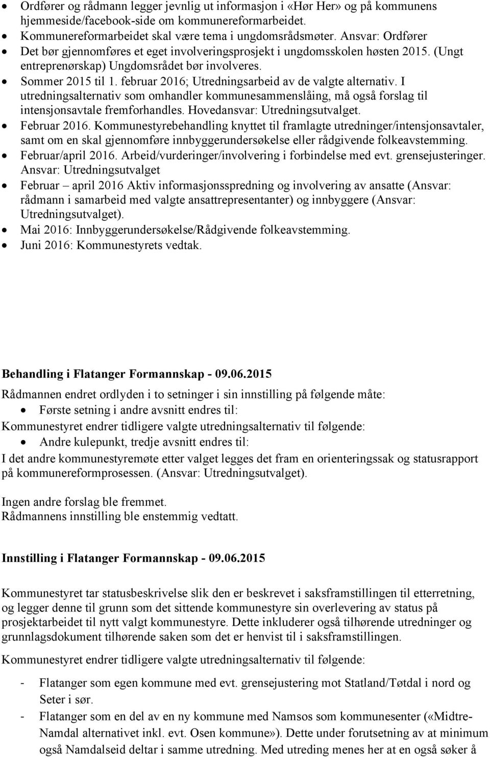 februar 2016; Utredningsarbeid av de valgte alternativ. I utredningsalternativ som omhandler kommunesammenslåing, må også forslag til intensjonsavtale fremforhandles. Hovedansvar: Utredningsutvalget.